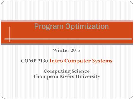 Winter 2015 COMP 2130 Intro Computer Systems Computing Science Thompson Rivers University Program Optimization.