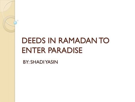 DEEDS IN RAMADAN TO ENTER PARADISE BY: SHADI YASIN.