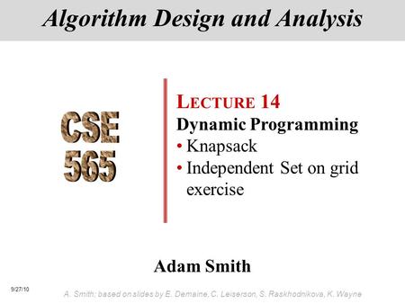 9/27/10 A. Smith; based on slides by E. Demaine, C. Leiserson, S. Raskhodnikova, K. Wayne Adam Smith Algorithm Design and Analysis L ECTURE 14 Dynamic.