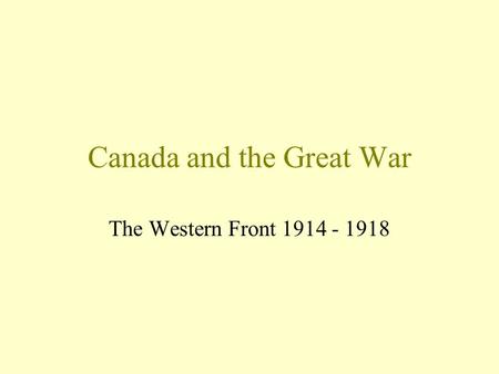 Canada and the Great War The Western Front 1914 - 1918.