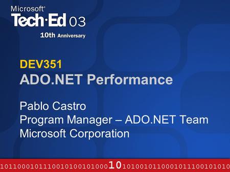 DEV351 ADO.NET Performance Pablo Castro Program Manager – ADO.NET Team Microsoft Corporation.