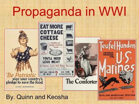 Propaganda in WWI By. Quinn and Keosha. Propaganda is the use of media to promote certain things in a war.