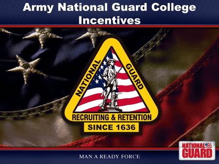 Army National Guard College Incentives. Agenda What is the Army National Guard What can we offer you Who are we looking for Special Branches Basic Branches.