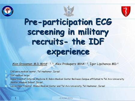 -ICASM 2013- 1 1 Pre-participation ECG screening in military recruits- the IDF experience Alon Grossman M.D MHA 1, 2, 3, Alex Prokupetz MHA 1, 2, Igor.