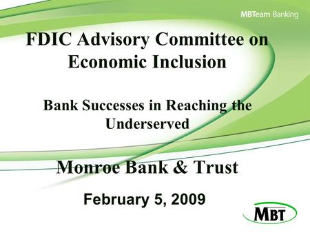 FDIC Advisory Committee on Economic Inclusion Bank Successes in Reaching the Underserved Monroe Bank & Trust February 5, 2009.