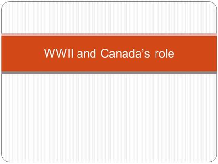 WWII and Canada’s role. CANADA ENTERS THE WAR After Hitler had begun the Blitzkreig policy of attack on Poland, Britain and France entered the war and.