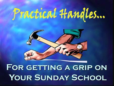 For getting a grip on Your Sunday School When you have a Handle!