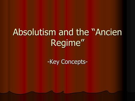 Absolutism and the “Ancien Regime” -Key Concepts-.