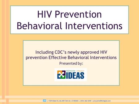 1725 Blake St. ste.400 Denver, CO 80202 (303) 262-4300 HIV Prevention Behavioral Interventions Including CDC’s newly approved HIV.