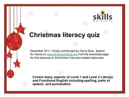 Christmas literacy quiz December 2011. Kindly contributed by Carrie Bray. Search for Carrie on www.skillsworkshop.org Visit the download page for this.