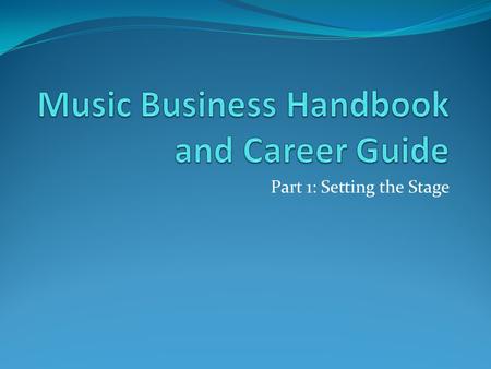 Part 1: Setting the Stage. Chapter 3 Start Thinking... 1. What areas of expertise are required to get a song to market? 2. What is your particular area.