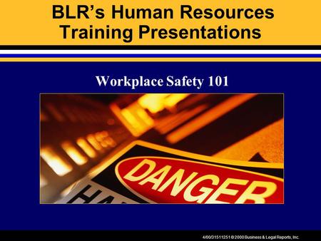 4/00/31511251 © 2000 Business & Legal Reports, Inc. BLR’s Human Resources Training Presentations Workplace Safety 101.