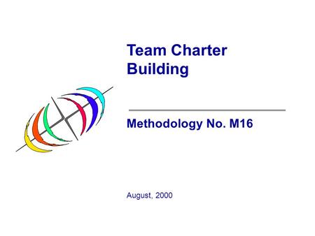 Team Charter Building Methodology No. M16 August, 2000.