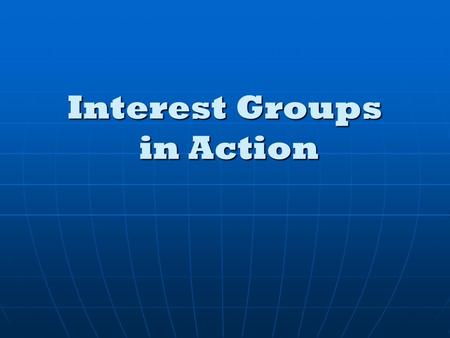 Interest Groups in Action. Activities of Interest Groups Interest groups attempt to influence policy by supplying public officials with things they want.