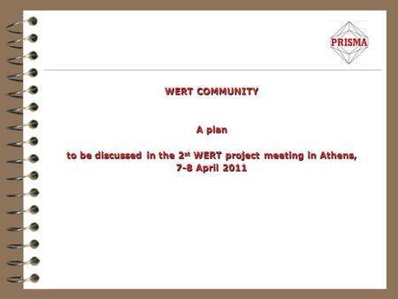 WERT COMMUNITY A plan to be discussed in the 2 st WERT project meeting in Athens, 7-8 April 2011.