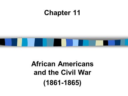 Chapter 11 African Americans and the Civil War ( )