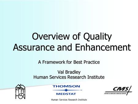 Human Services Research Institute Overview of Quality Assurance and Enhancement A Framework for Best Practice Val Bradley Human Services Research Institute.