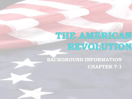 BACKGROUND INFORMATION CHAPTER 7-1. Events on the road to the American Revolution.