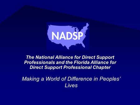 The National Alliance for Direct Support Professionals and the Florida Alliance for Direct Support Professional Chapter Making a World of Difference in.