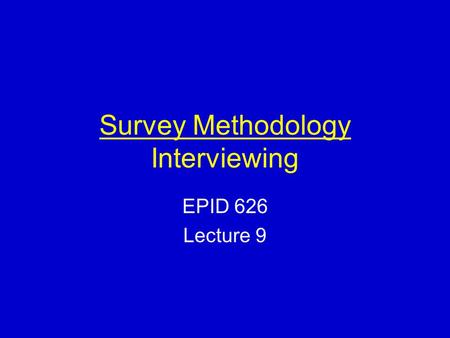 Survey Methodology Interviewing EPID 626 Lecture 9.