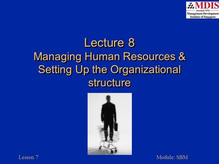 Lesson 7Module: SBM Lecture 8 Managing Human Resources & Setting Up the Organizational structure.