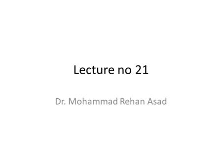 Lecture no 21 Dr. Mohammad Rehan Asad.