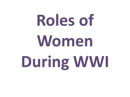 Roles of Women During WWI. As a guilt tool In service On the home front.