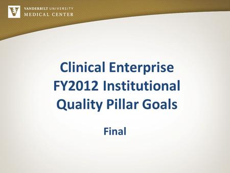 Clinical Enterprise FY2012 Institutional Quality Pillar Goals Final.