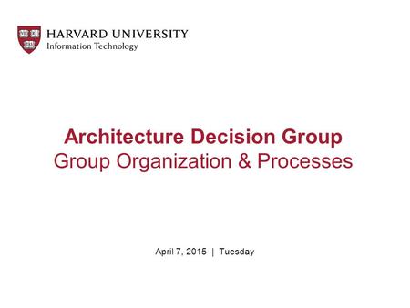 Architecture Decision Group Group Organization & Processes April 7, 2015 | Tuesday.