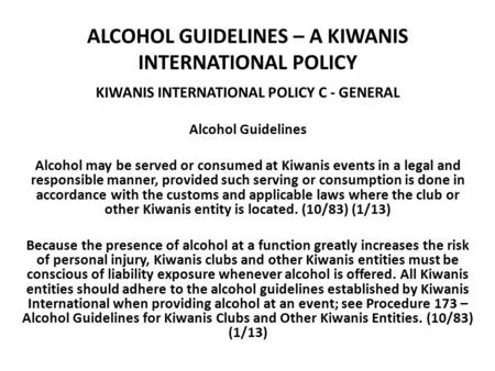 ALCOHOL GUIDELINES – A KIWANIS INTERNATIONAL POLICY KIWANIS INTERNATIONAL POLICY C - GENERAL Alcohol Guidelines Alcohol may be served or consumed at Kiwanis.