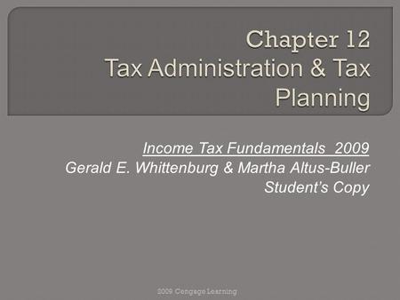 Income Tax Fundamentals 2009 Gerald E. Whittenburg & Martha Altus-Buller Student’s Copy 2009 Cengage Learning.