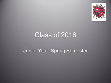 Class of 2016 Junior Year: Spring Semester. Goals At the conclusion of this presentation you will better understand: –the post-secondary options available.