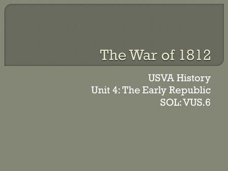 USVA History Unit 4: The Early Republic SOL: VUS.6