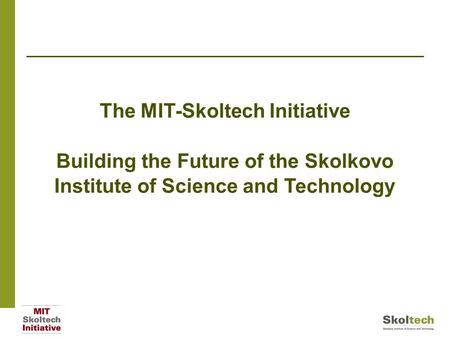 Overview MIT is enthusiastic about Skoltech’s vision, mission and concept. MIT is working closely with Skoltech to help build its faculty, students, research,