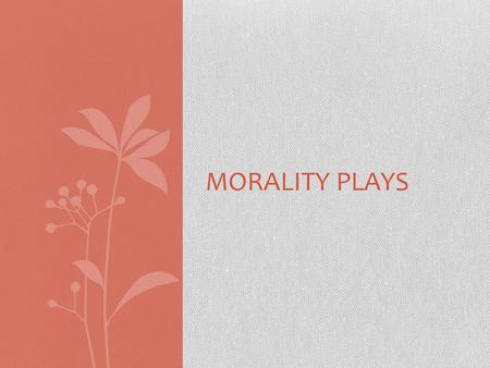 MORALITY PLAYS. Morality play, also called morality, an allegorical drama popular in Europe especially during the 15th and 16th centuries, in which the.