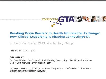 Breaking Down Barriers to Health Information Exchange: How Clinical Leadership is Shaping ConnectingGTA e-Health Conference 2013: Accelerating Change May.