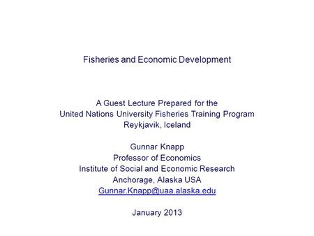 Fisheries and Economic Development A Guest Lecture Prepared for the United Nations University Fisheries Training Program Reykjavik, Iceland Gunnar Knapp.