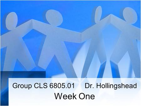 Group CLS 6805.01 Dr. Hollingshead Week One. Agenda Introductions –Expectations & Goals Questionnaire Syllabus Chapters 1- 3 Create Experiential Groups.