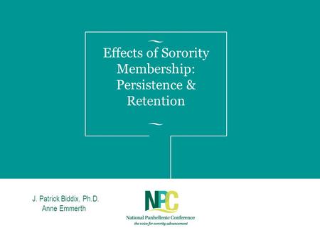 Effects of Sorority Membership: Persistence & Retention JJ. Patrick Biddix, Ph.D. Anne Emmerth.