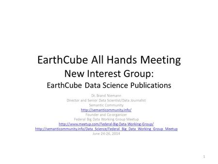 EarthCube All Hands Meeting New Interest Group: EarthCube Data Science Publications Dr. Brand Niemann Director and Senior Data Scientist/Data Journalist.