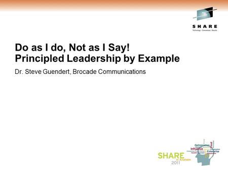 Do as I do, Not as I Say! Principled Leadership by Example Dr. Steve Guendert, Brocade Communications.