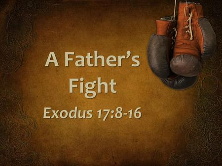 A Father’s Fight Exodus 17:8-16.