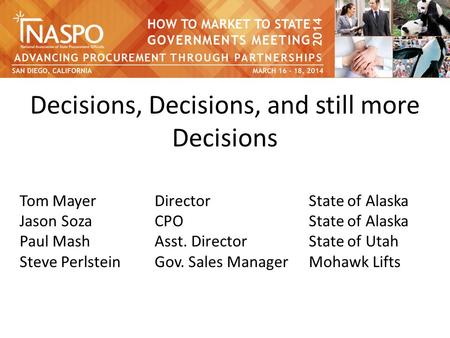 Decisions, Decisions, and still more Decisions Tom MayerDirector State of Alaska Jason SozaCPO State of Alaska Paul MashAsst. Director State of Utah Steve.