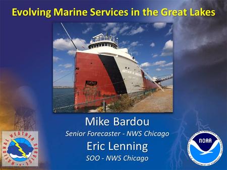 Evolving Marine Services in the Great Lakes Mike Bardou Senior Forecaster - NWS Chicago Eric Lenning SOO - NWS Chicago.