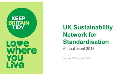 UK Sustainability Network for Standardisation Annual event 2013 London, 30 th October 2013.