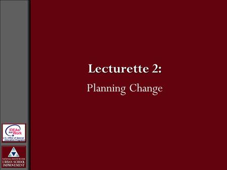 Lecturette 2: Planning Change. Effective change efforts begin with an assessment of the goals of a school to identify areas that need change. What will.