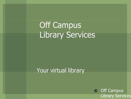 Off Campus Library Services Your virtual library © Off Campus Library Services.