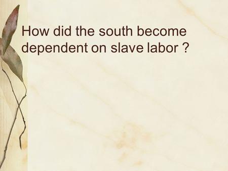 How did the south become dependent on slave labor ?