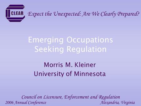 Emerging Occupations Seeking Regulation Morris M. Kleiner University of Minnesota 2006 Annual ConferenceAlexandria, Virginia Council on Licensure, Enforcement.