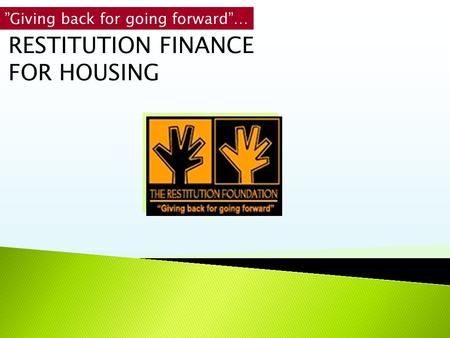 RESTITUTION FINANCE FOR HOUSING ”Giving back for going forward”…